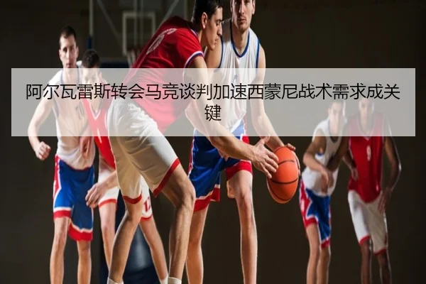 阿尔瓦雷斯转会马竞谈判加速西蒙尼战术需求成关键